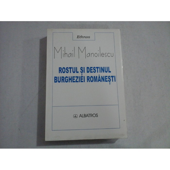    ROSTUL  SI  DESTINUL  BURGHEZIEI  ROMANESTI  -  Mihail  Manoilescu -  Bucuresti, 2002   